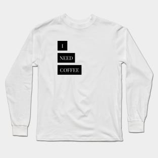 i need  coffee Long Sleeve T-Shirt